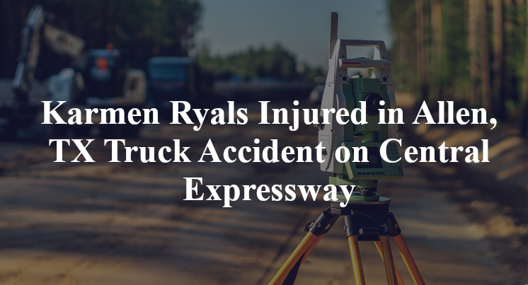 Karmen Ryals Injured in Allen, TX Truck Accident on Central Expressway