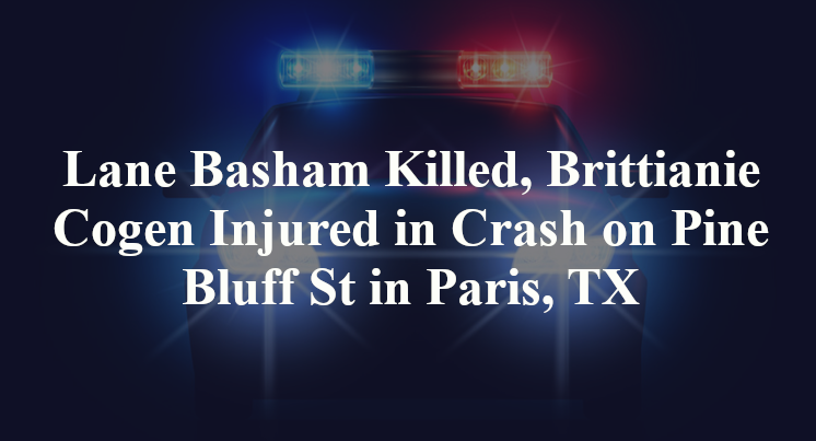 Lane Basham Killed, Brittianie Cogen Injured in Crash on Pine Bluff St in Paris, TX