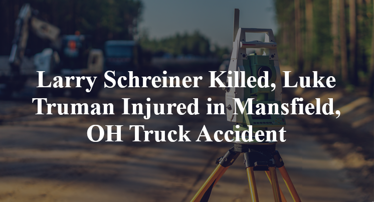 Larry Schreiner Killed, Luke Truman Injured in Mansfield, OH Truck Accident