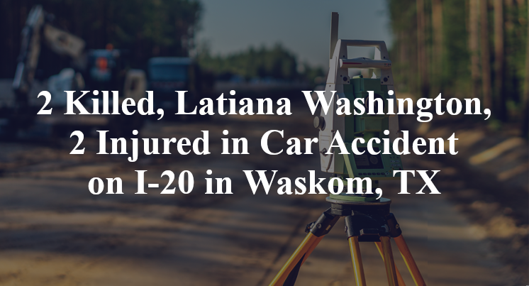 Two Killed, Latiana Washington, 2 Injured in Car Accident on I-20 in Waskom, TX