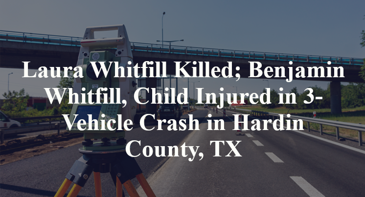Laura Whitfill Killed; Benjamin Whitfill, Child Injured in 3-Vehicle Crash in Hardin County, TX