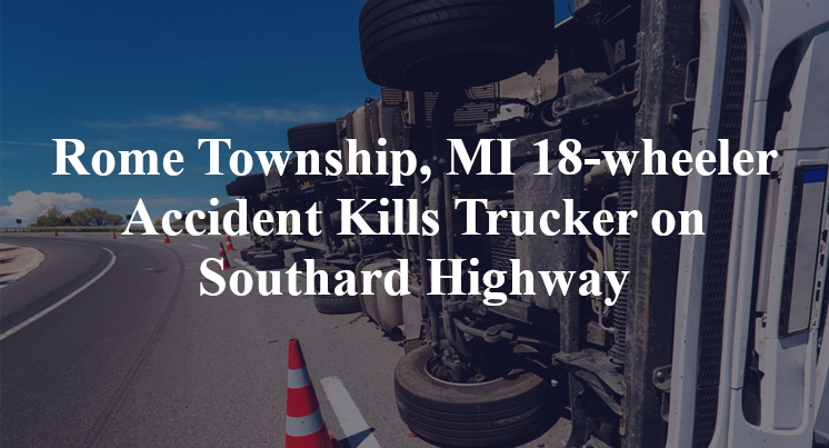 Rome Township, MI 18-wheeler Accident Kills Trucker on Southard Highway