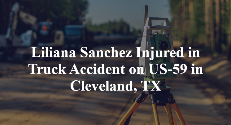 Liliana Sanchez Injured in Truck Accident on US-59 in Cleveland, TX