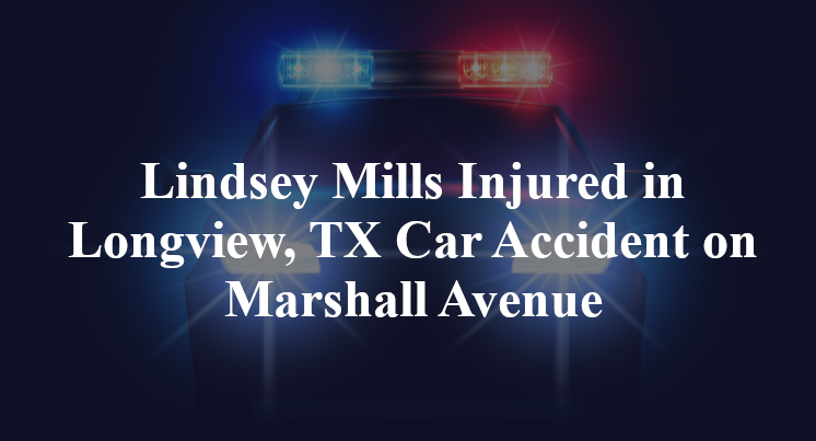 Lindsey Mills Injured in Longview, TX Car Accident on Marshall Avenue