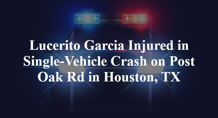 Lucerito Garcia Injured in Single-Vehicle Crash on Post Oak Rd in Houston, TX