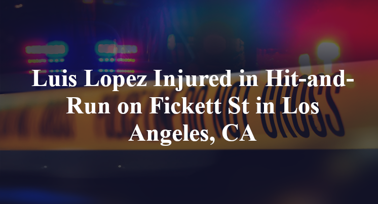 Luis Lopez Injured in Hit-and-Run on Fickett St in Los Angeles, CA
