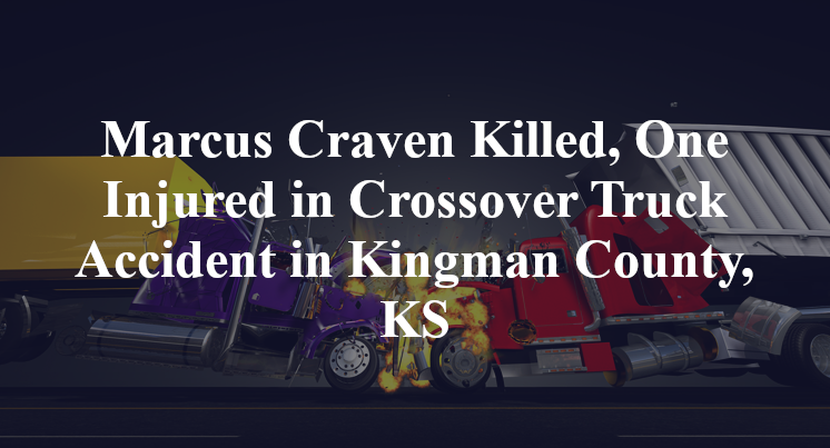 Marcus Craven Killed, One Injured in Crossover Truck Accident in Kingman County, KS