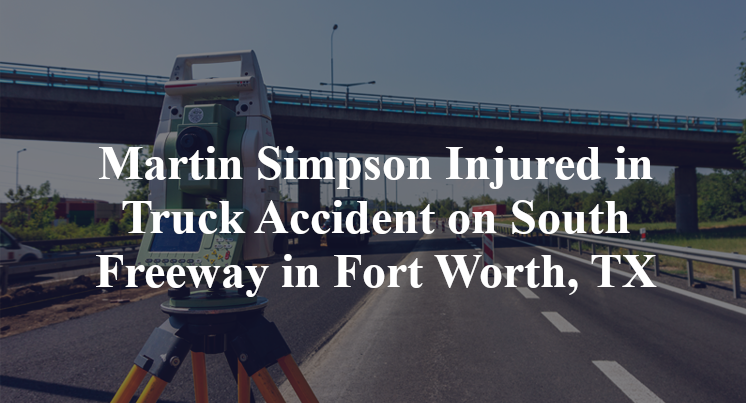 Martin Simpson Injured in Truck Accident on South Freeway in Fort Worth, TX
