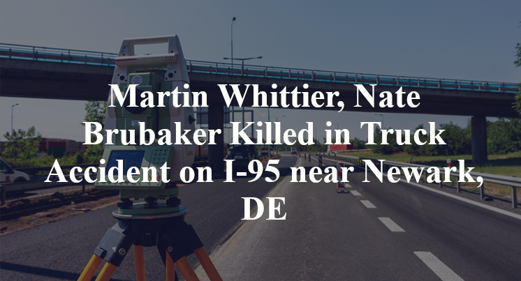 Martin Whittier, Nate Brubaker Killed in Truck Accident on I-95 near Newark, DE