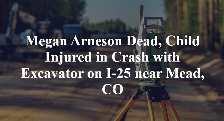 Megan Arneson Dead, Child Injured in Crash with Excavator on I-25 near Mead, CO