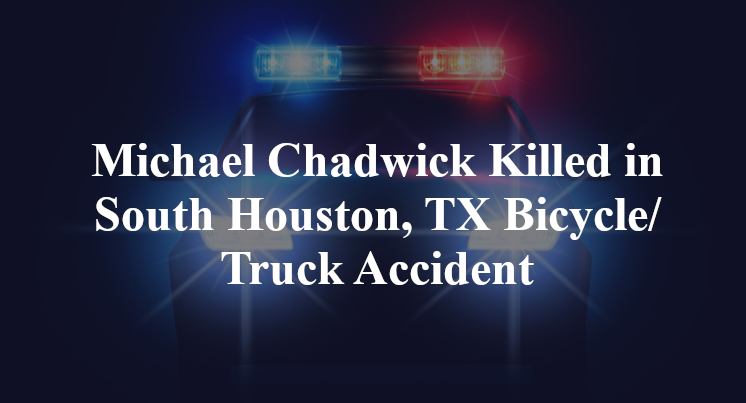Michael Chadwick Killed in South Houston, TX Bicycle/Truck Accident