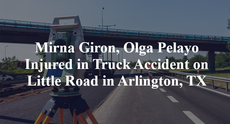 Mirna Giron, Olga Pelayo Injured in Truck Accident on Little Road in Arlington, TX
