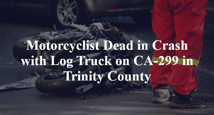 Motorcyclist Dead in Crash with Log Truck on CA-299 in Trinity County