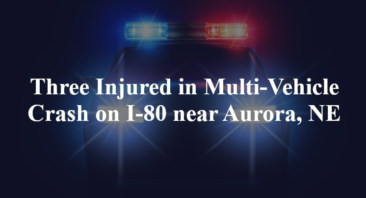 Three Injured in Multi-Vehicle Crash on I-80 near Aurora, NE