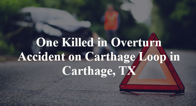 One Killed in Overturn Accident on Carthage Loop in Carthage, TX