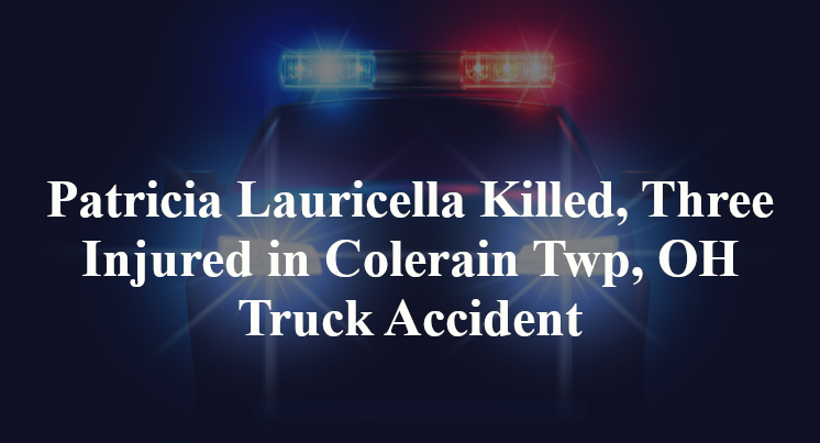 Patricia Lauricella Killed, Three Injured in Colerain Twp, OH Truck Accident