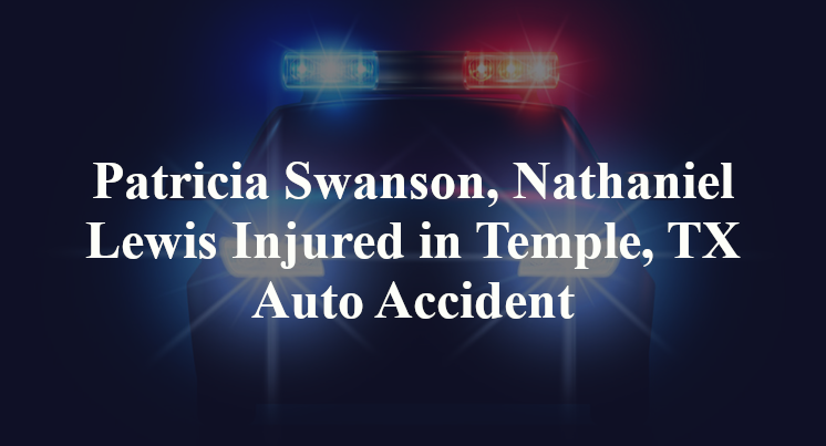 Patricia Swanson, Nathaniel Lewis Injured in Temple, TX Auto Accident