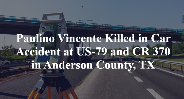 Paulino Vincente Killed in Car Accident at US-79 and CR 370 in Anderson County, TX