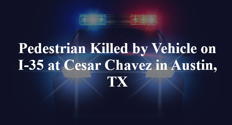 Pedestrian Killed by Vehicle on I-35 at Cesar Chavez in Austin, TX