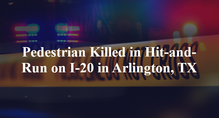 Pedestrian Killed in Hit-and-Run on I-20 in Arlington, TX