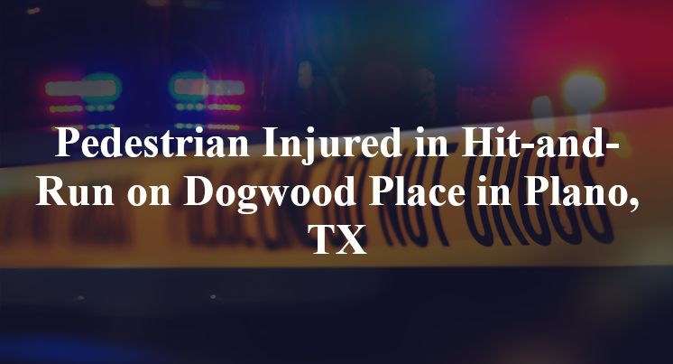 Pedestrian Injured in Hit-and-Run on Dogwood Place in Plano, TX