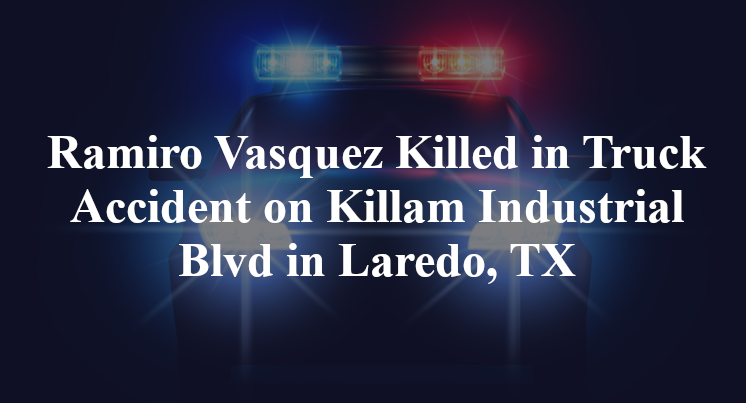 Ramiro Vasquez Killed in Truck Accident on Killam Industrial Blvd in Laredo, TX