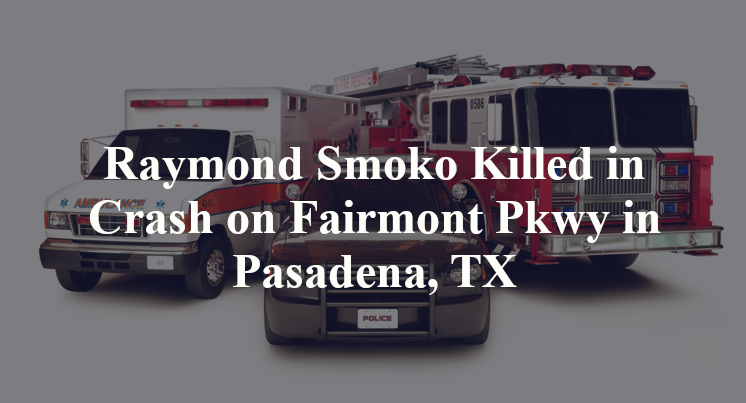 Raymond Smoko Killed in Crash on Fairmont Pkwy in Pasadena, TX