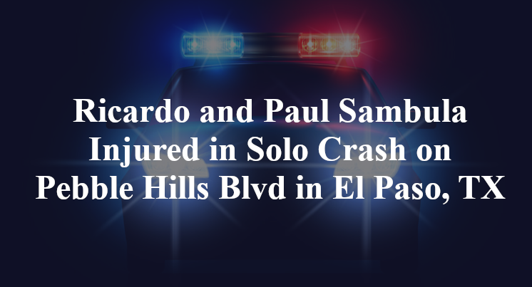 Ricardo and Paul Sambula Injured in Solo Crash on Pebble Hills Blvd in El Paso, TX