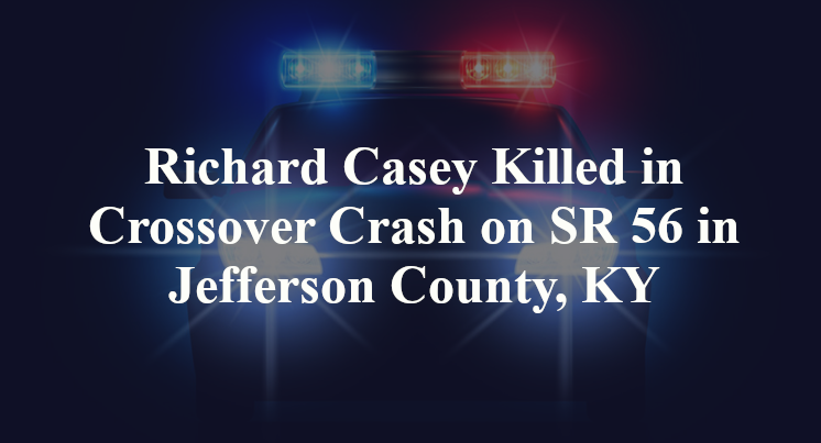 Richard Casey Killed in Crossover Crash on SR 56 in Jefferson County, KY