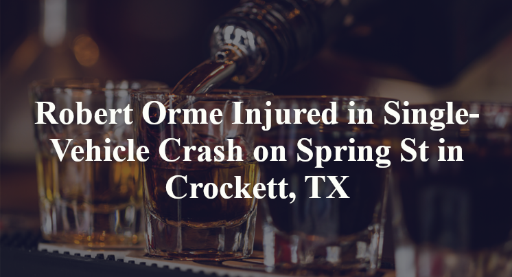 Robert Orme Injured in Single-Vehicle Crash on Spring St in Crockett, TX
