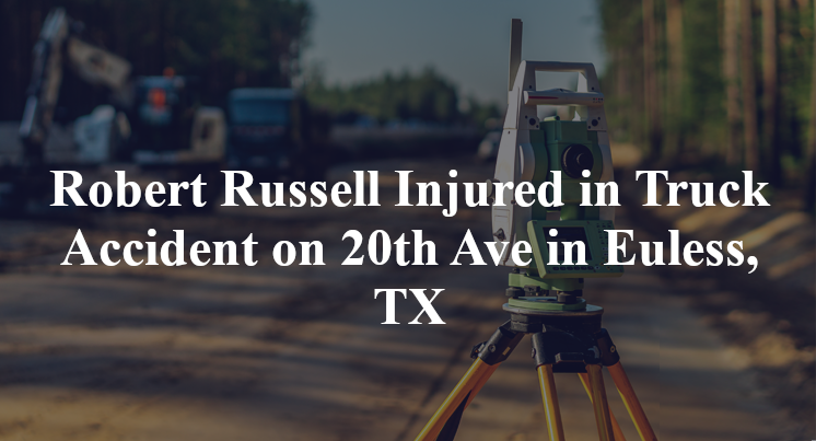 Robert Russell Injured in Truck Accident on 20th Ave in Euless, TX