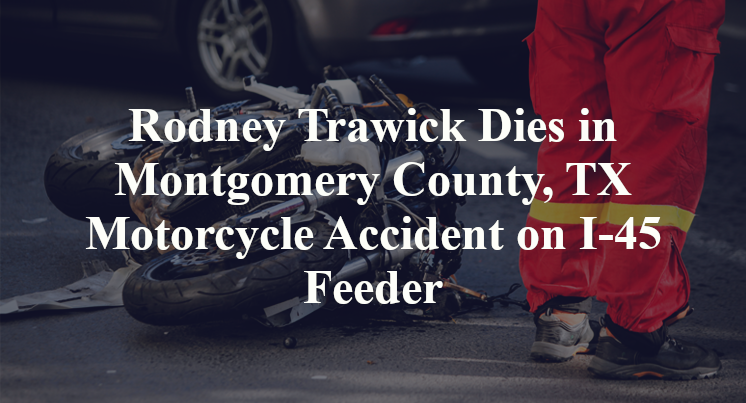 Rodney Trawick Dies in Montgomery County, TX Motorcycle Accident on I-45 Feeder