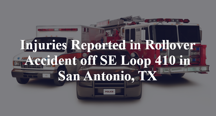 Injuries Reported in Rollover Accident off SE Loop 410 in San Antonio, TX