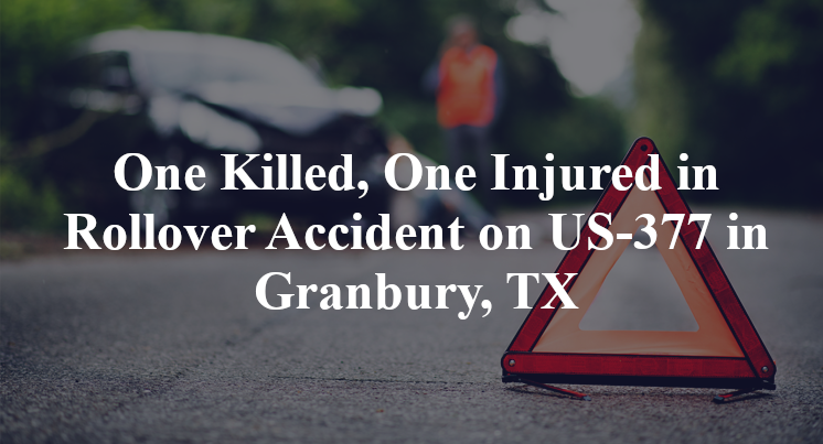 One Killed, One Injured in Rollover Accident on US-377 in Granbury, TX