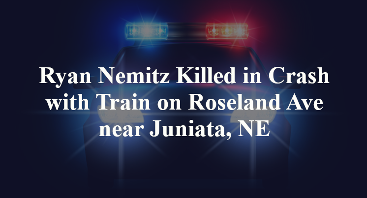 Ryan Nemitz Killed in Crash with Train on Roseland Ave near Juniata, NE
