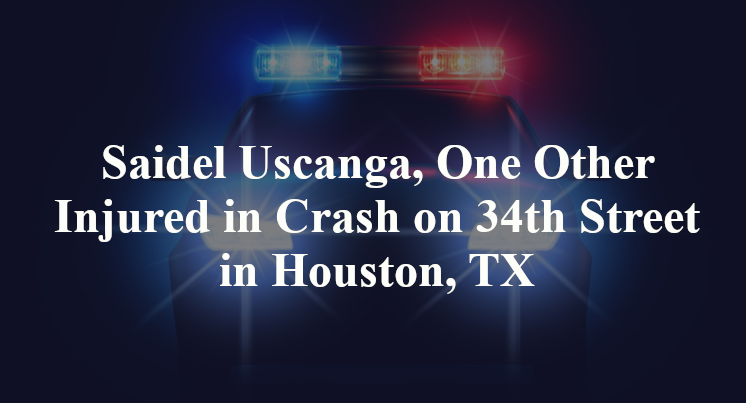 Saidel Uscanga, One Other Injured in Crash on 34th Street in Houston, TX