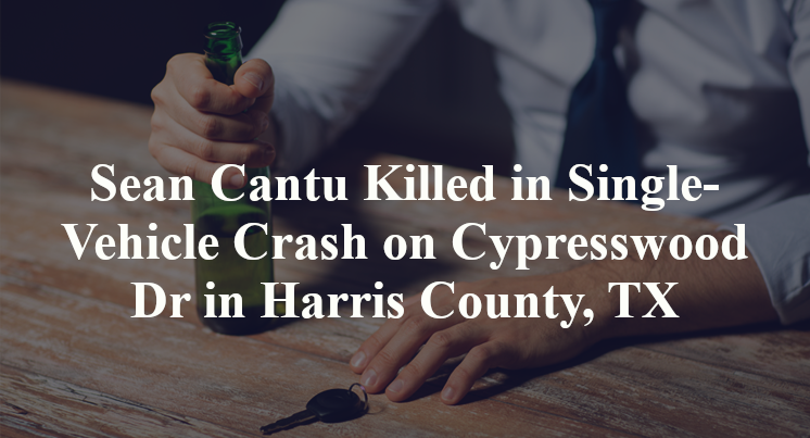 Sean Cantu Killed in Single-Vehicle Crash on Cypresswood Dr in Harris County, TX