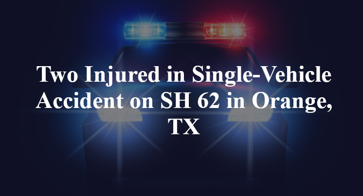Two Injured in Single-Vehicle Accident on SH 62 in Orange, TX