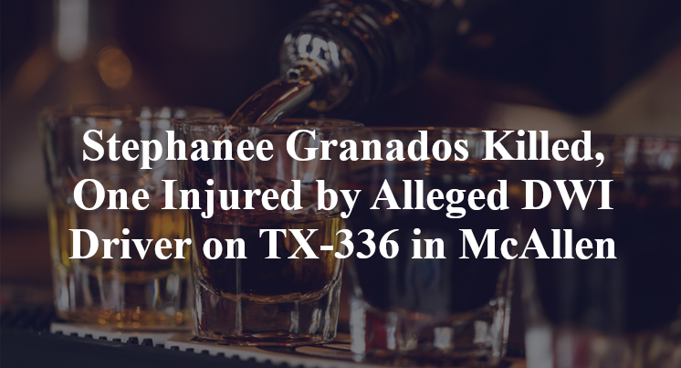 Stephanee Granados Killed, One Injured by Alleged DWI Driver on TX-336 in McAllen
