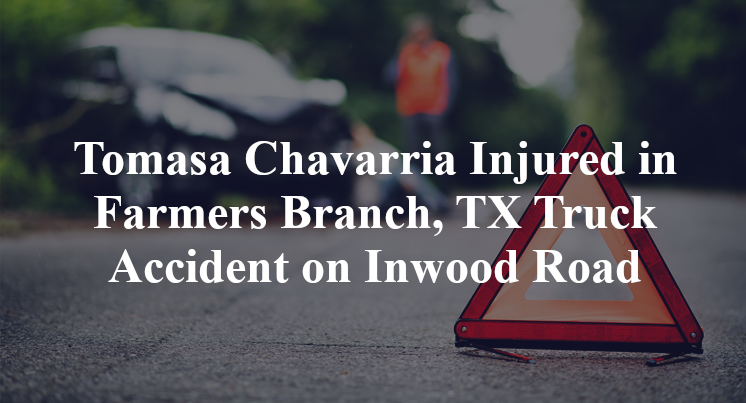 Tomasa Chavarria Injured in Farmers Branch, TX Truck Accident on Inwood Road