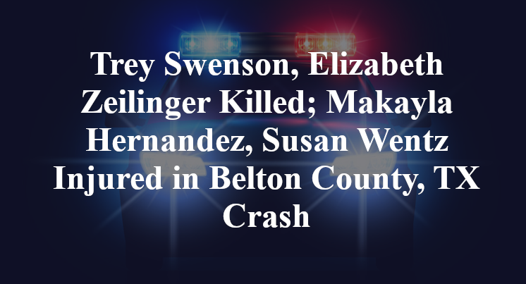 Trey Swenson, Elizabeth Zeilinger Killed; Makayla Hernandez, Susan Wentz Injured in Belton County, TX Crash