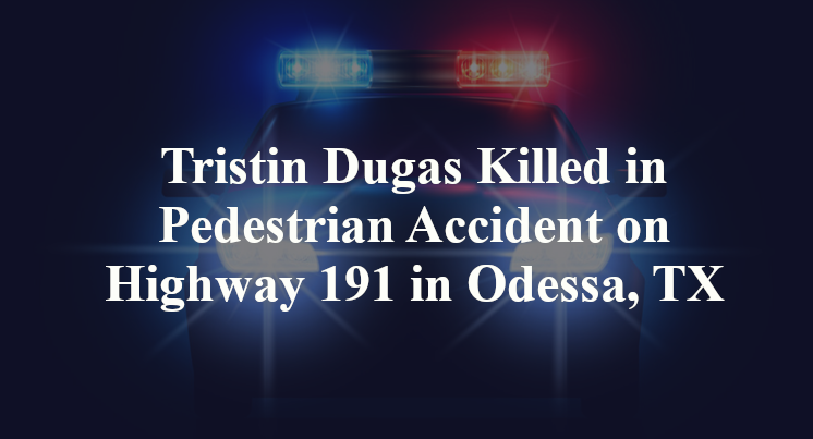 Tristin Dugas Killed in Pedestrian Accident on Highway 191 in Odessa, TX