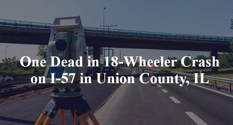 One Dead in 18-Wheeler Crash on I-57 in Union County, IL