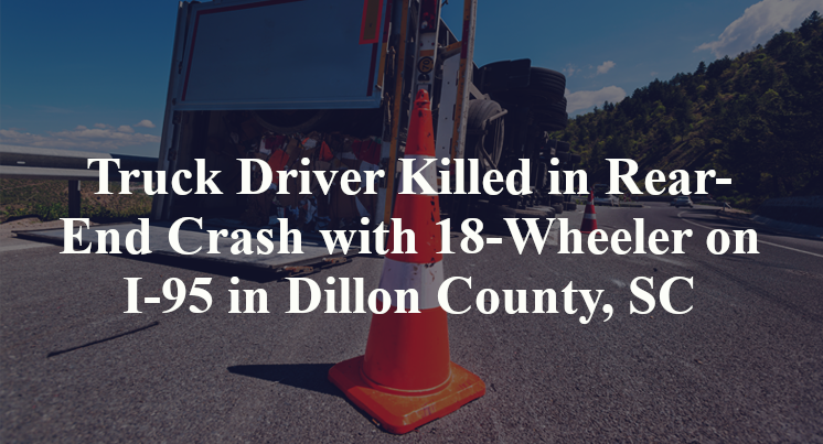 Truck Driver Killed in Rear-End Crash with 18-Wheeler on I-95 in Dillon County, SC