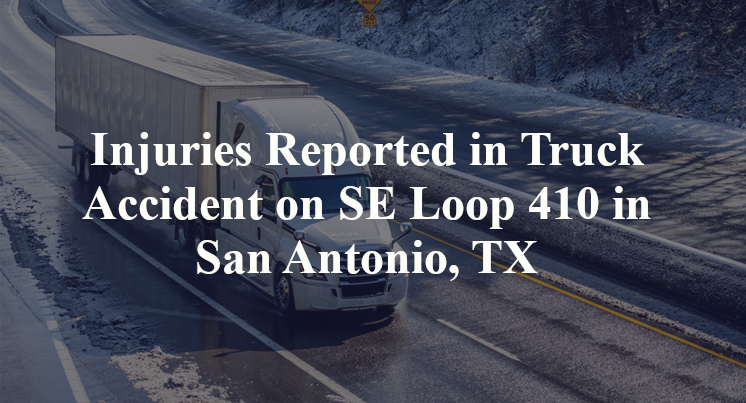 Injuries Reported in Truck Accident on SE Loop 410 in San Antonio, TX