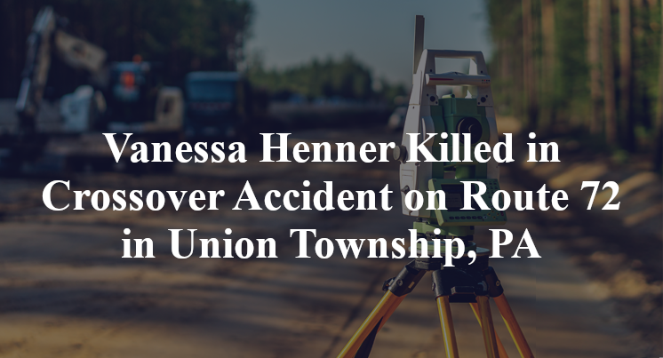 Vanessa Henner Killed in Crossover Accident on Route 72 in Union Township, PA