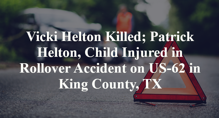 Vicki Helton Killed; Patrick Helton, Child Injured in Rollover Accident on US-62 in King County, TX