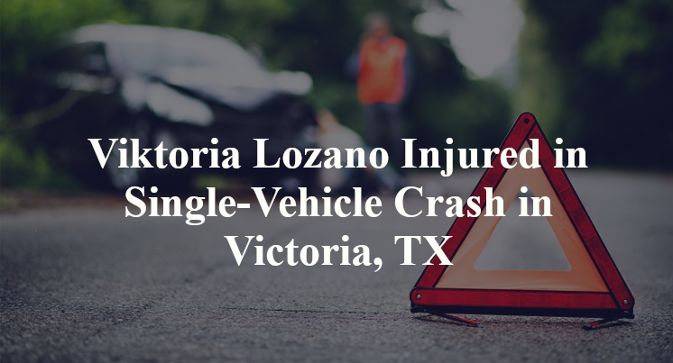 Viktoria Lozano Injured in Single-Vehicle Crash in Victoria, TX
