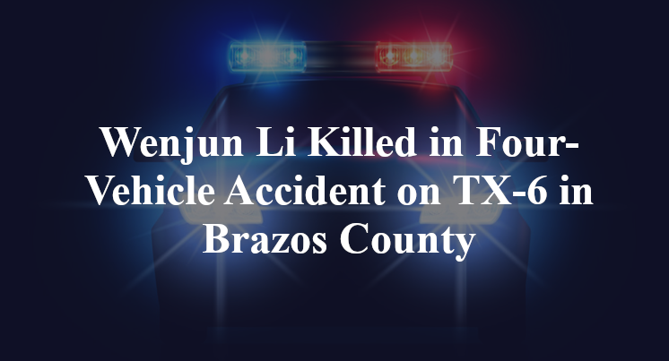 Wenjun Li Killed in Four-Vehicle Accident on TX-6 in Brazos County