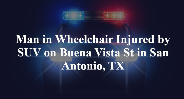 Man in Wheelchair Injured by SUV on Buena Vista St in San Antonio, TX